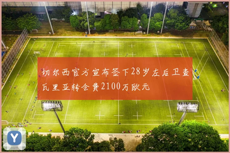 切尔西官方宣布签下28岁左后卫查瓦里亚转会费2100万欧元