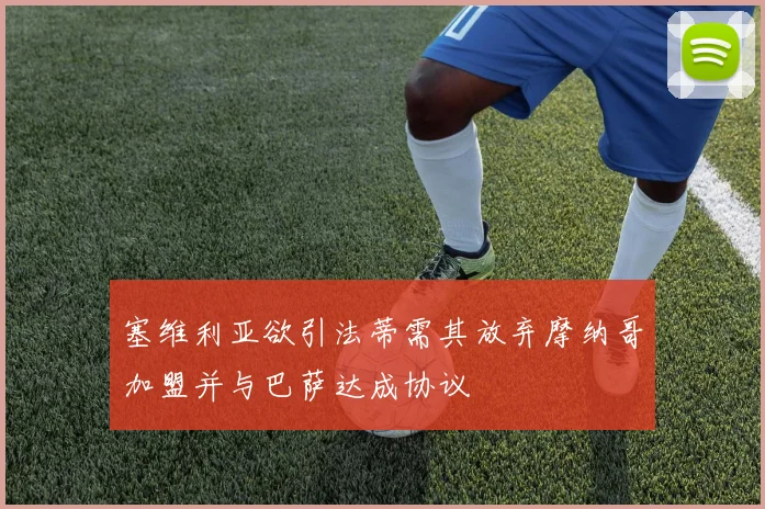 塞维利亚欲引法蒂需其放弃摩纳哥加盟并与巴萨达成协议