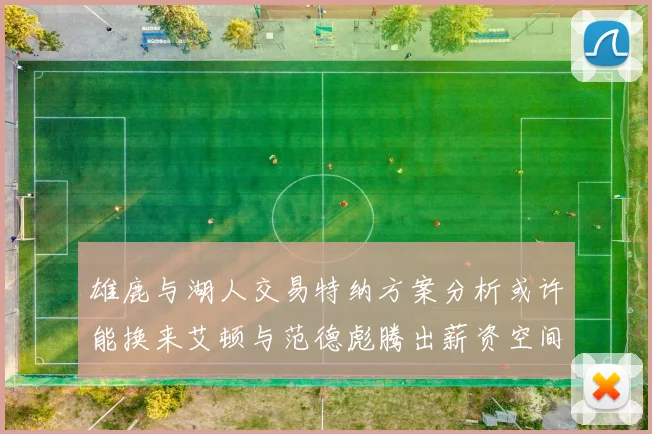 雄鹿与湖人交易特纳方案分析或许能换来艾顿与范德彪腾出薪资空间