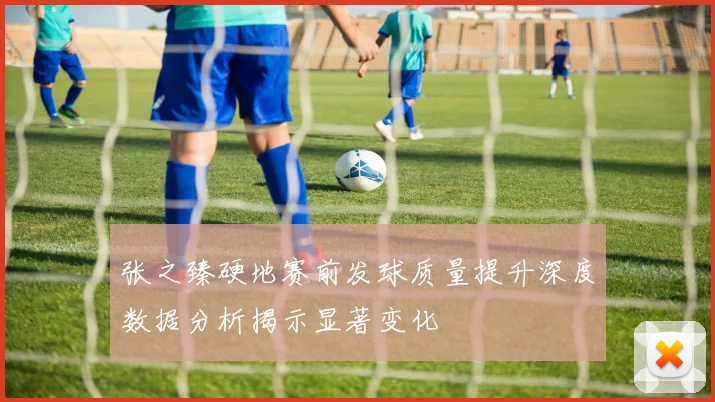 张之臻硬地赛前发球质量提升深度数据分析揭示显著变化